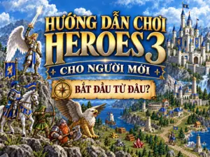 Hướng dẫn chơi Heroes 3 cho người mới: Bắt đầu từ đâu?